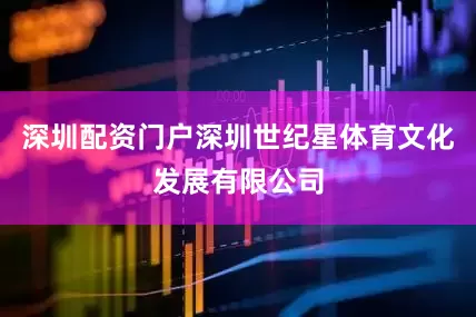 深圳配资门户深圳世纪星体育文化发展有限公司