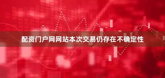 配资门户网网站本次交易仍存在不确定性