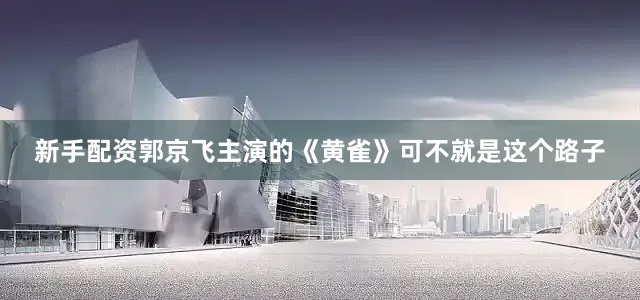新手配资郭京飞主演的《黄雀》可不就是这个路子